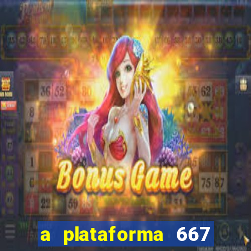 a plataforma 667 bet é confiável